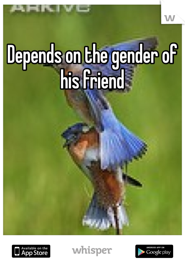 Depends on the gender of his friend 