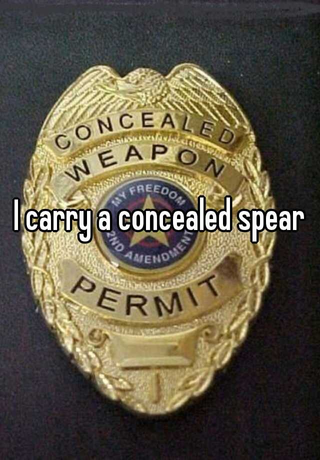 I carry a concealed spear