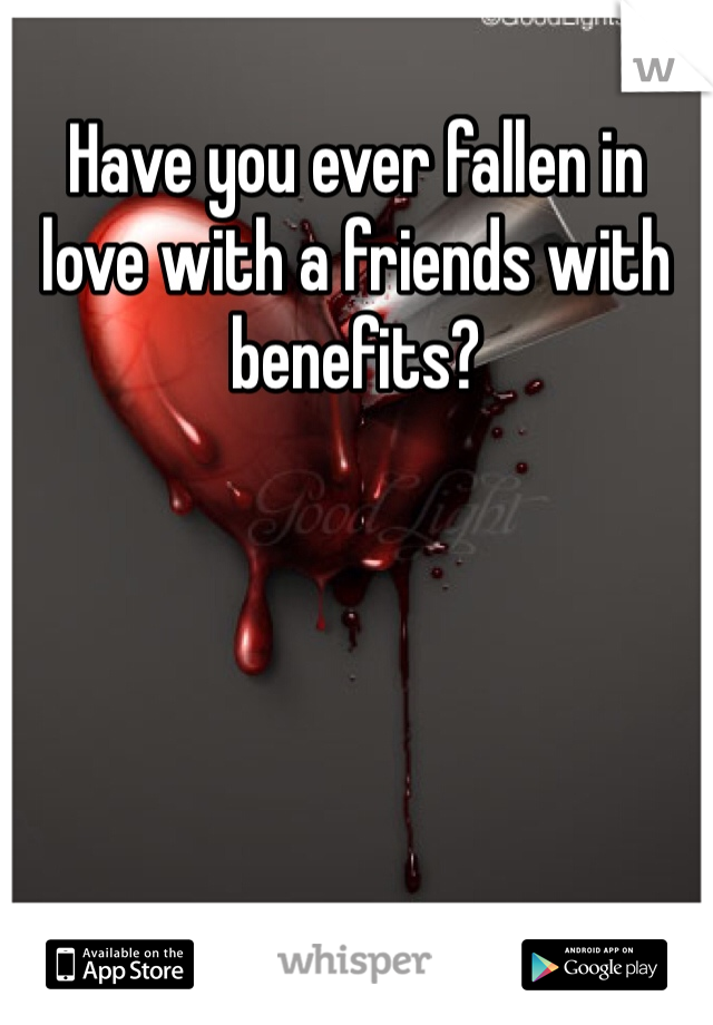 Have you ever fallen in love with a friends with benefits? 