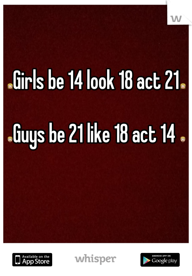👸Girls be 14 look 18 act 21👸

👱Guys be 21 like 18 act 14 👱