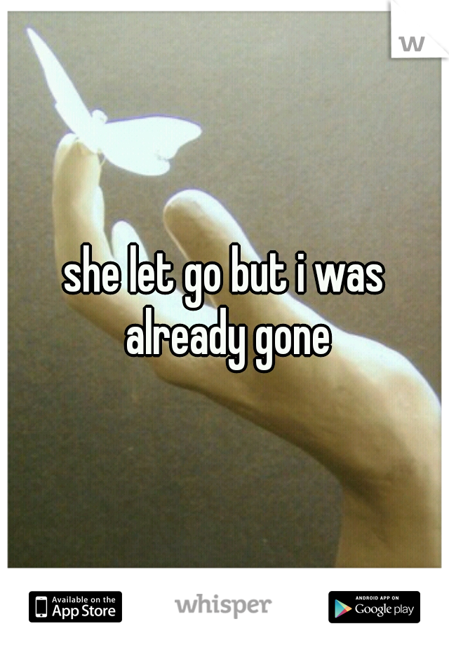 she let go but i was already gone