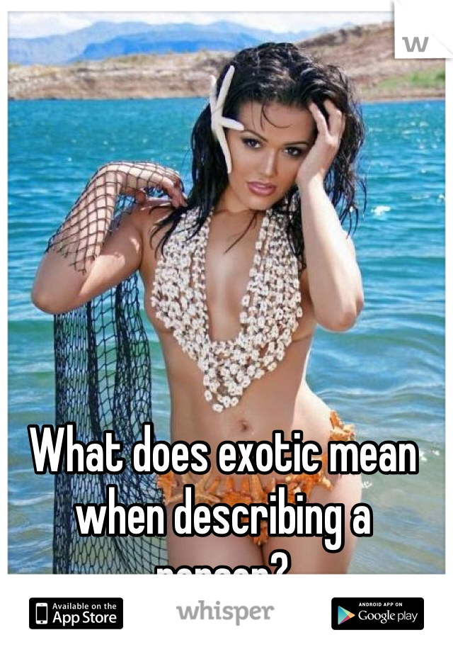 What does exotic mean when describing a person?