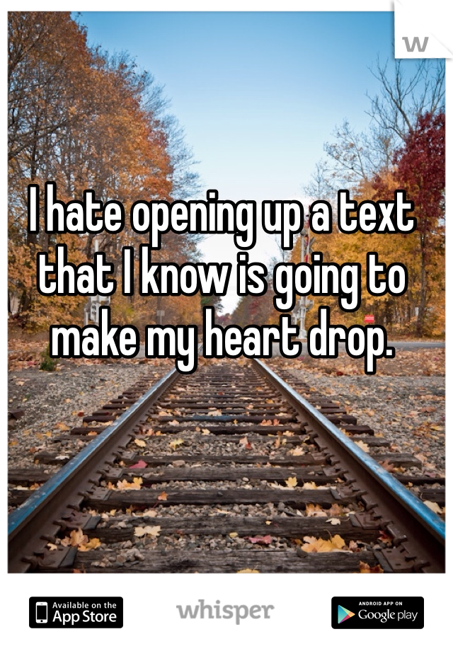 I hate opening up a text that I know is going to make my heart drop. 