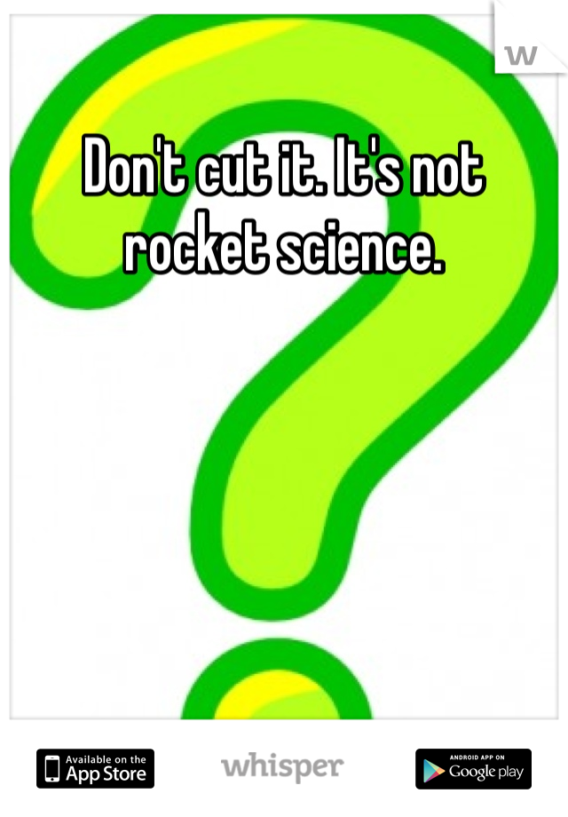 Don't cut it. It's not rocket science.