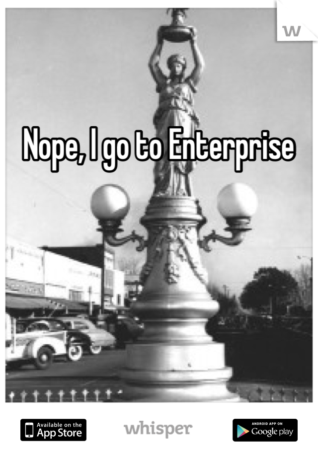 Nope, I go to Enterprise