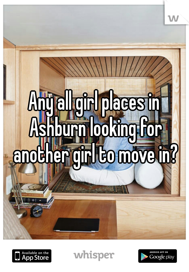 Any all girl places in Ashburn looking for another girl to move in?