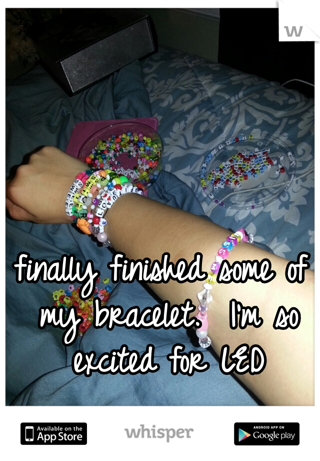 finally finished some of my bracelet.  I'm so excited for LED