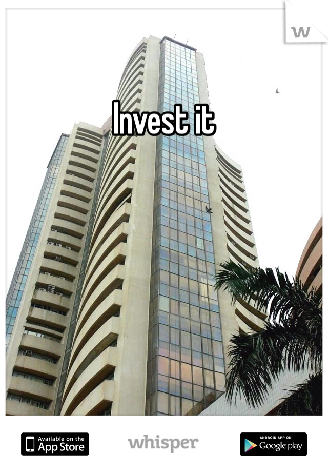 Invest it