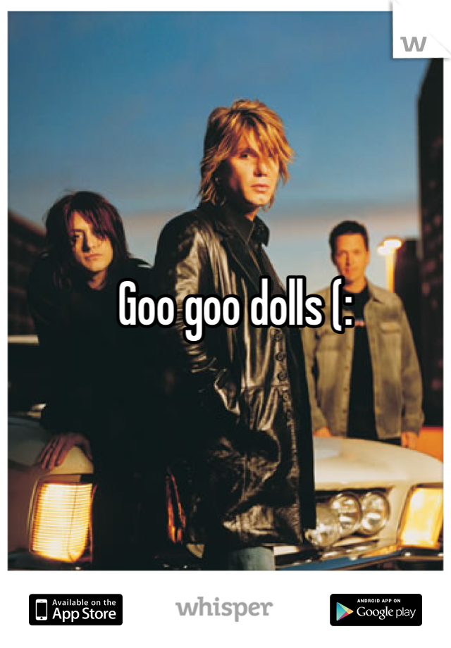 Goo goo dolls (: