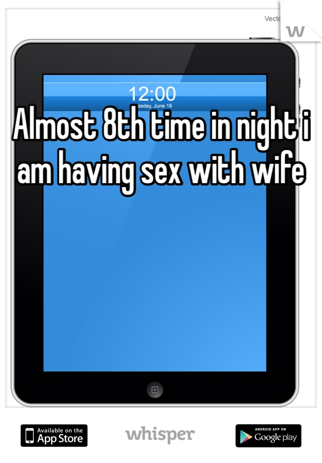 Almost 8th time in night i am having sex with wife