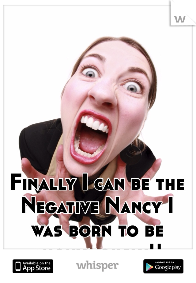Finally I can be the Negative Nancy I was born to be anonymously!! 