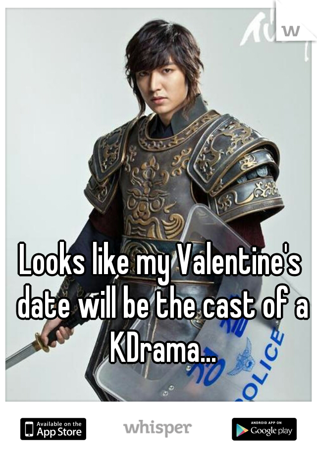 Looks like my Valentine's date will be the cast of a KDrama...