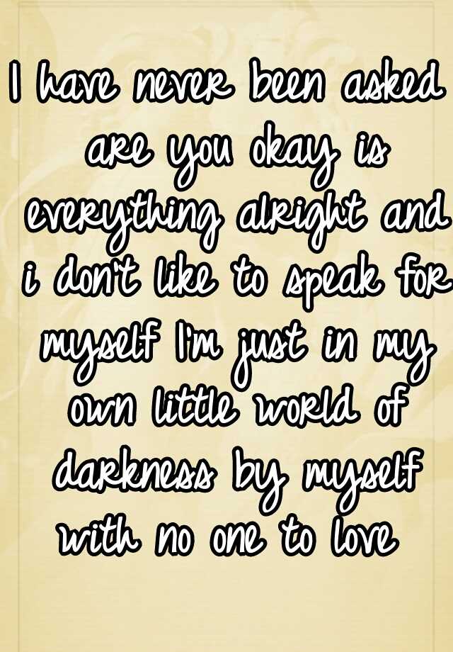 i-have-never-been-asked-are-you-okay-is-everything-alright-and-i-don-t