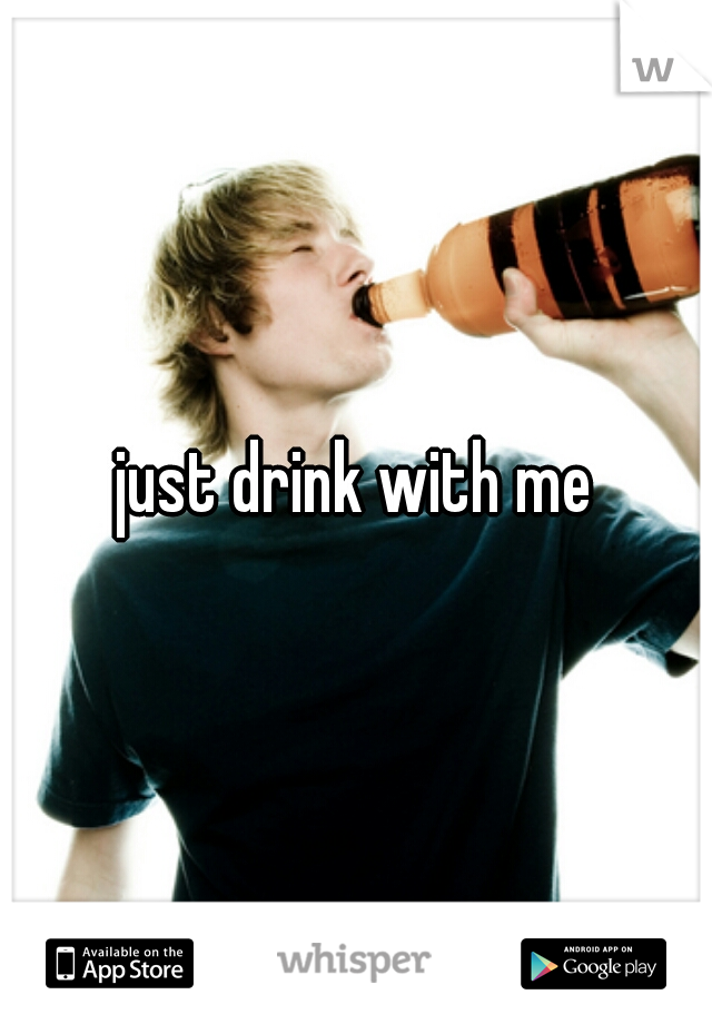 just drink with me