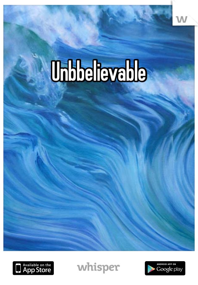 Unbbelievable