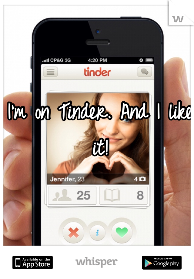 I'm on Tinder. And I like it!