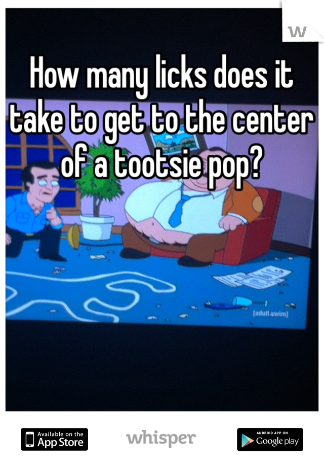 How many licks does it take to get to the center of a tootsie pop?