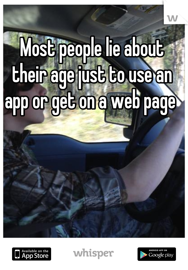 Most people lie about their age just to use an app or get on a web page 