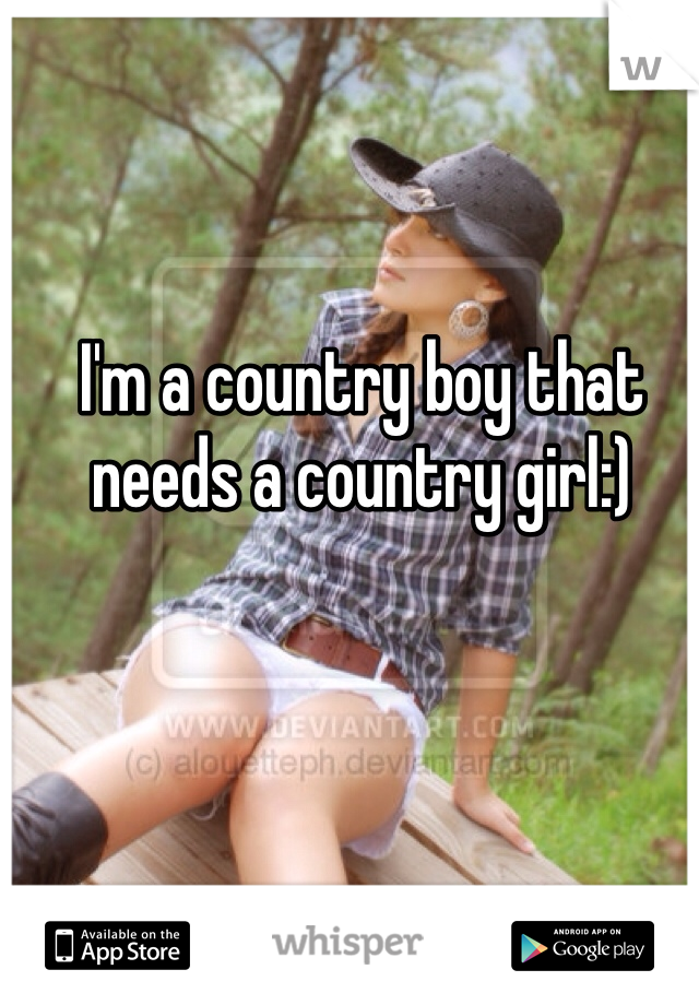 I'm a country boy that needs a country girl:)