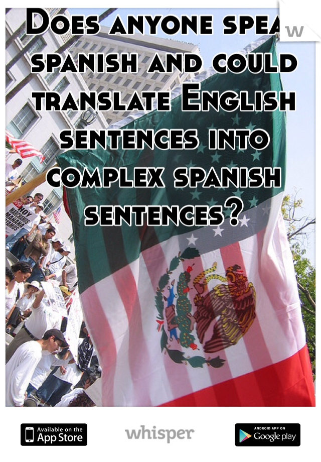 Does anyone speak spanish and could translate English sentences into complex spanish sentences?