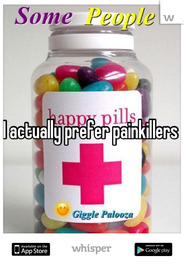 I actually prefer painkillers 