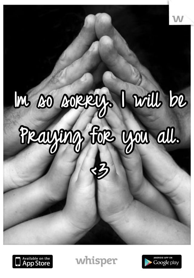 Im so sorry. I will be Praying for you all.
<3
