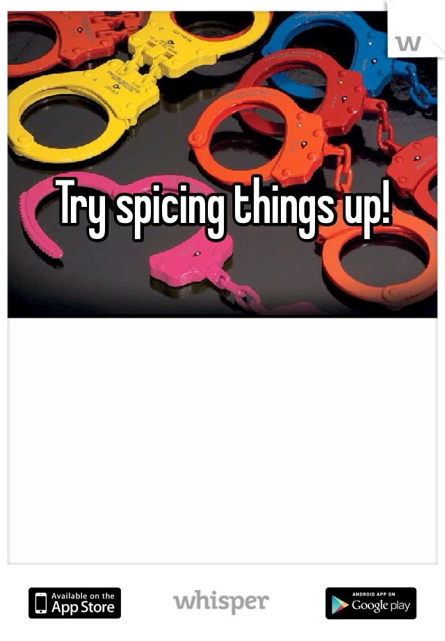 Try spicing things up!
