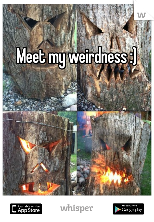 Meet my weirdness :) 