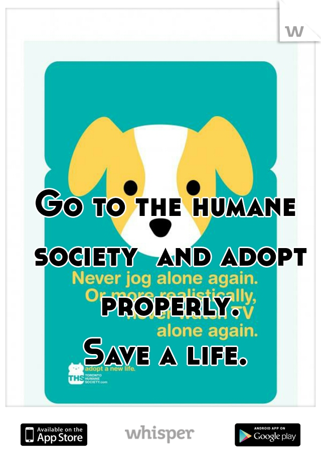 Go to the humane society  and adopt properly.
Save a life.