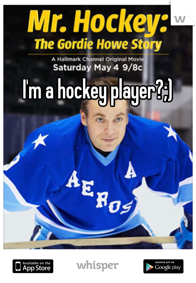 I'm a hockey player?;)