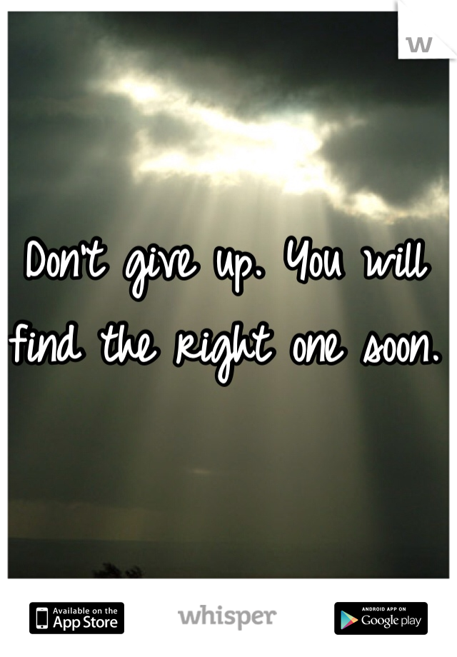 Don't give up. You will find the right one soon. 
