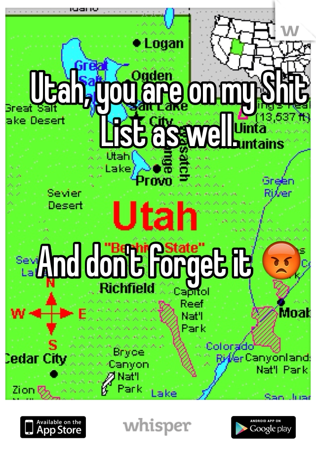 Utah, you are on my Shit List as well. 


And don't forget it 😡