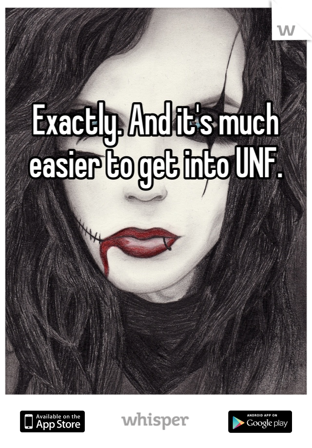 Exactly. And it's much easier to get into UNF.