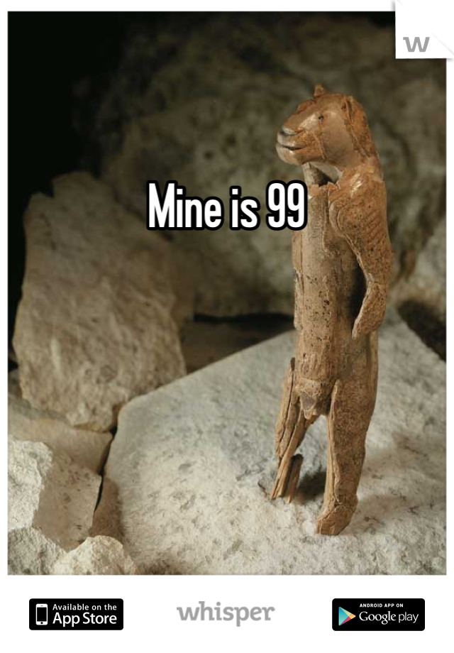 Mine is 99