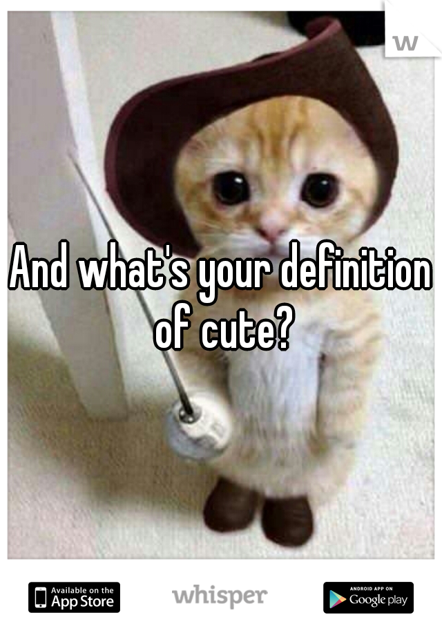 And what's your definition of cute?