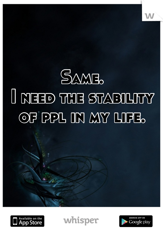 Same.
I need the stability of ppl in my life.