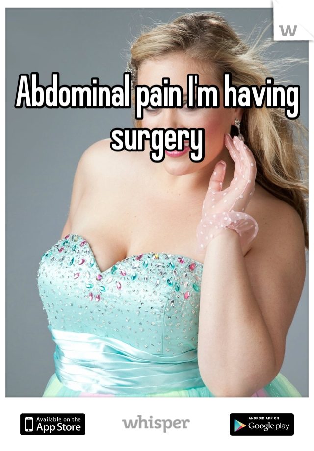 Abdominal pain I'm having surgery 