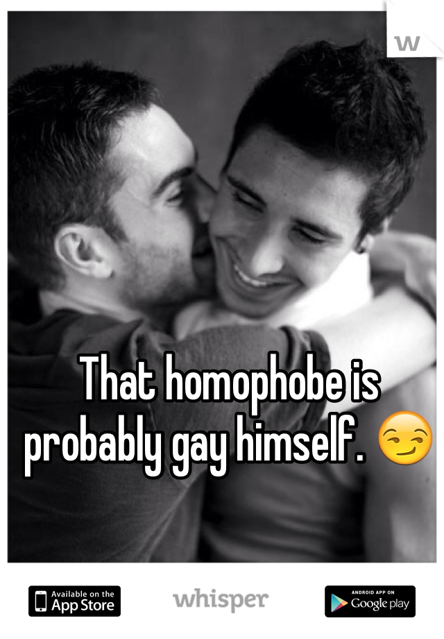 That homophobe is probably gay himself. 😏