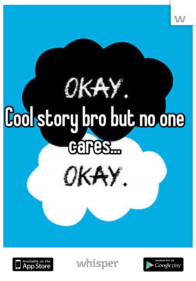 Cool story bro but no one cares...