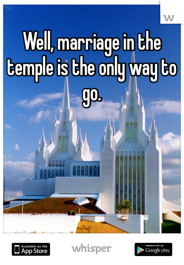 Well, marriage in the temple is the only way to go. 