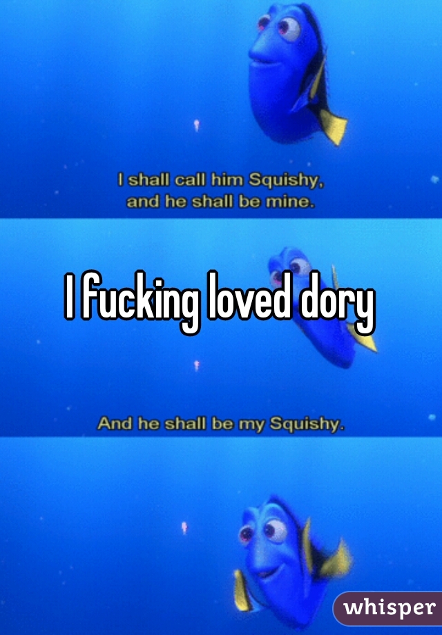 I fucking loved dory