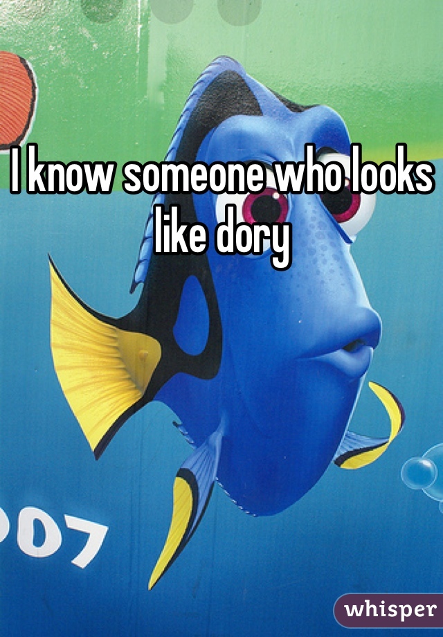 I know someone who looks like dory 