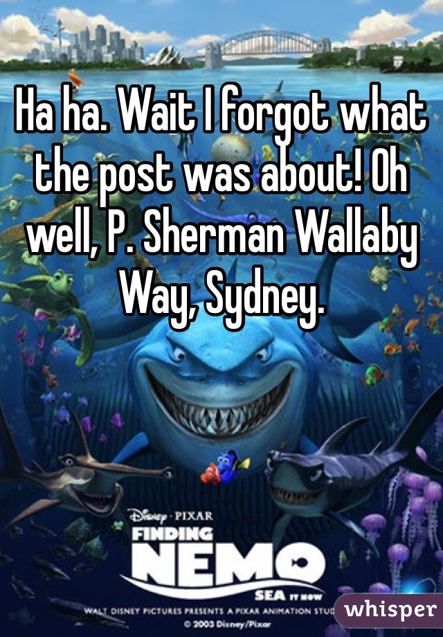 Ha ha. Wait I forgot what the post was about! Oh well, P. Sherman Wallaby Way, Sydney.