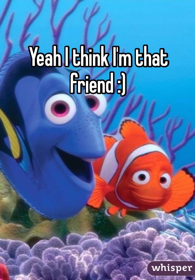 Yeah I think I'm that friend :)