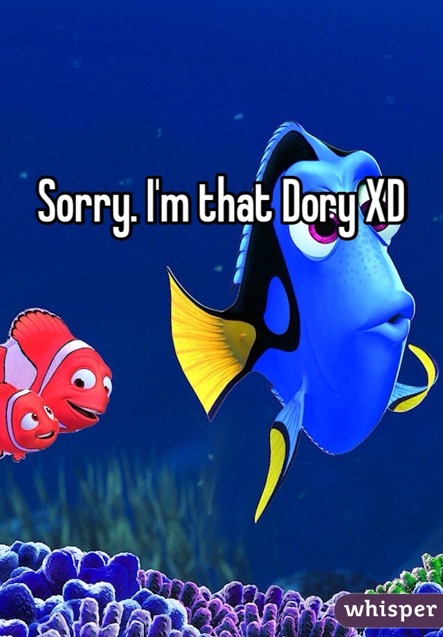 Sorry. I'm that Dory XD