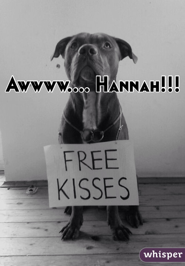 Awwww.... Hannah!!!