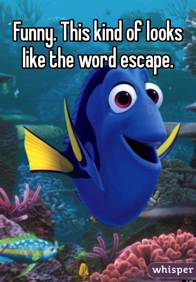 Funny. This kind of looks like the word escape. 