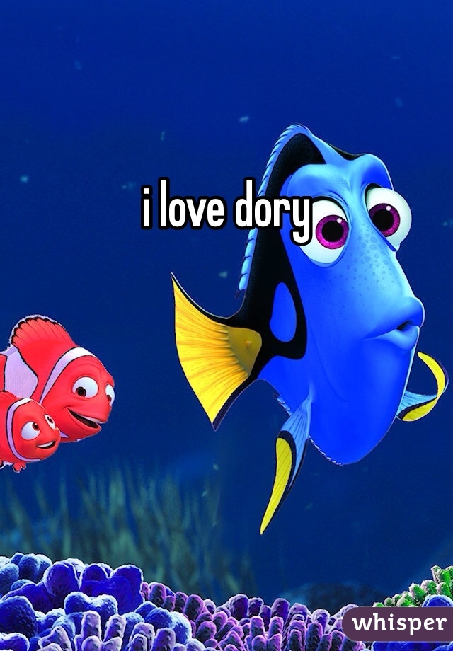 i love dory