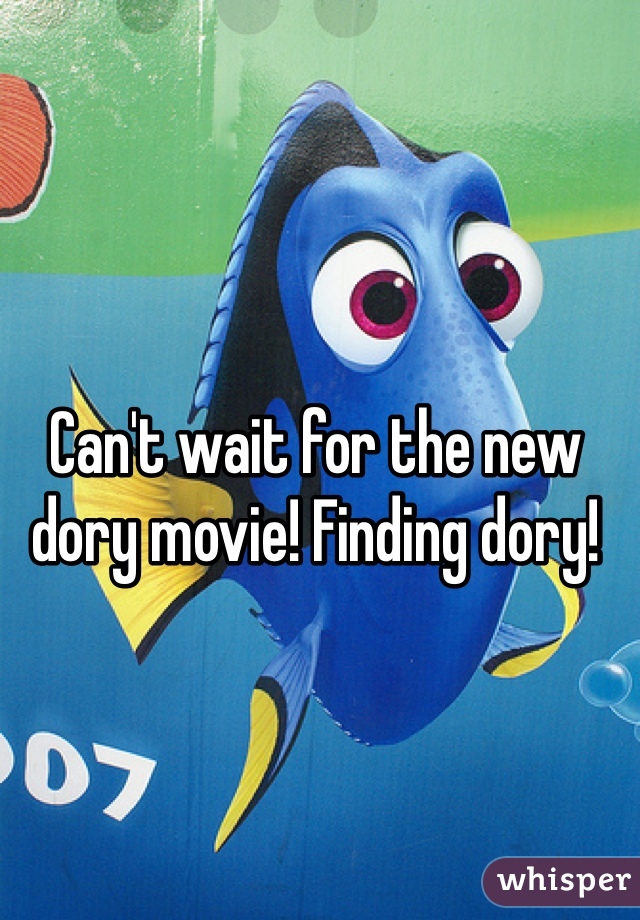 Can't wait for the new dory movie! Finding dory!