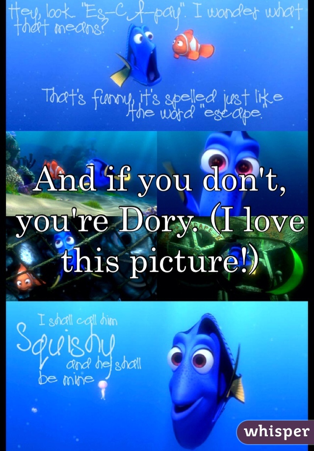 And if you don't, you're Dory. (I love this picture!)